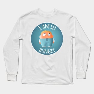 I am so hungry Long Sleeve T-Shirt